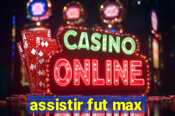 assistir fut max